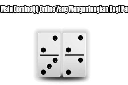 Cara Main DominoQQ Online Yang Menguntungkan Bagi Penjudi