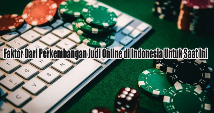 Faktor Dari Perkembangan Judi Online di Indonesia Untuk Saat Ini