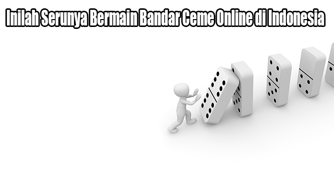 Inilah Serunya Bermain Bandar Ceme Online di Indonesia