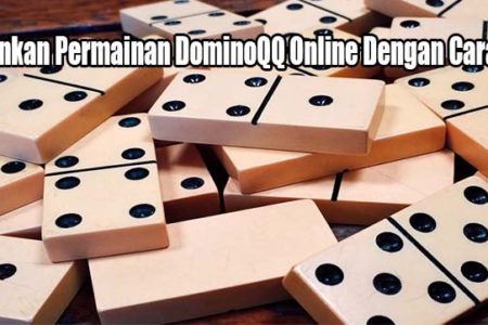 Jalankan Permainan DominoQQ Online Dengan Cara Ini