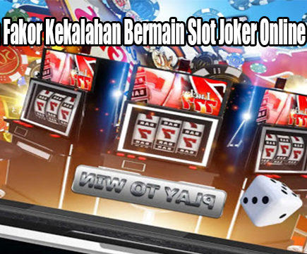 Ketahuilah Fakor Kekalahan Bermain Slot Joker Online Indonesia