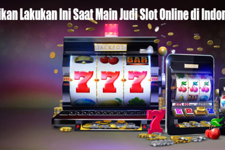 Pastikan Lakukan Ini Saat Main Judi Slot Online di IndonesiaPastikan Lakukan Ini Saat Main Judi Slot Online di Indonesia