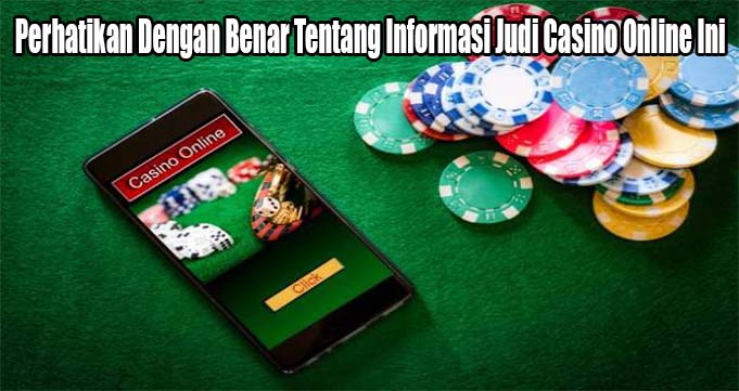 Perhatikan Dengan Benar Tentang Informasi Judi Casino Online Ini