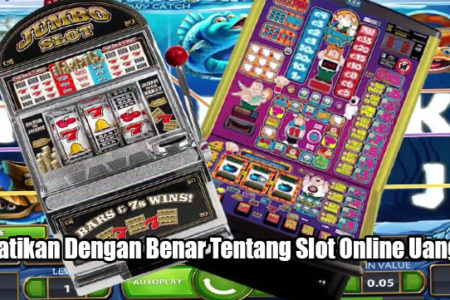 Perhatikan Dengan Benar Tentang Slot Online Uang Asli