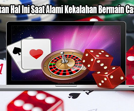 Wajib Lakukan Hal Ini Saat Alami Kekalahan Bermain Casino Online