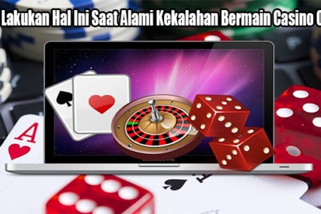 Wajib Lakukan Hal Ini Saat Alami Kekalahan Bermain Casino Online