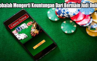 Cobalah Mengerti Keuntungan Dari Bermain Judi Online