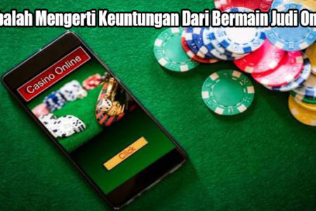 Cobalah Mengerti Keuntungan Dari Bermain Judi Online