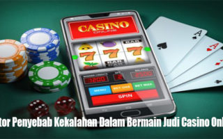 Faktor Penyebab Kekalahan Dalam Bermain Judi Casino Online