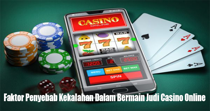 Faktor Penyebab Kekalahan Dalam Bermain Judi Casino Online