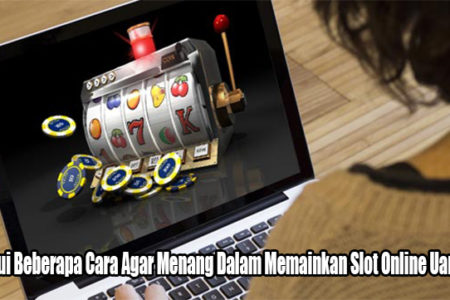 Ketahui Beberapa Cara Agar Menang Dalam Memainkan Slot Online Uang Asli