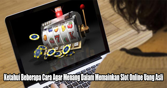 Ketahui Beberapa Cara Agar Menang Dalam Memainkan Slot Online Uang Asli