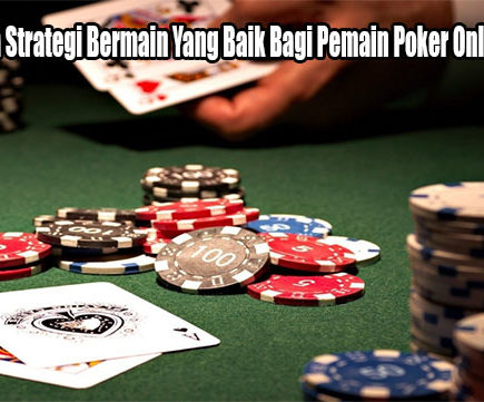 Mengertilah Strategi Bermain Yang Baik Bagi Pemain Poker Online Pemula
